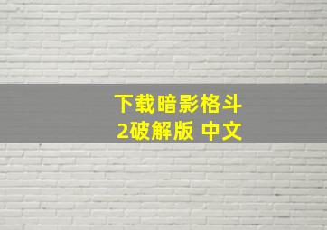 下载暗影格斗2破解版 中文